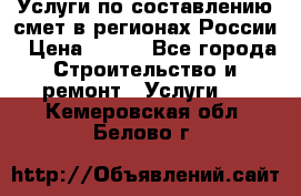 Услуги по составлению смет в регионах России › Цена ­ 500 - Все города Строительство и ремонт » Услуги   . Кемеровская обл.,Белово г.